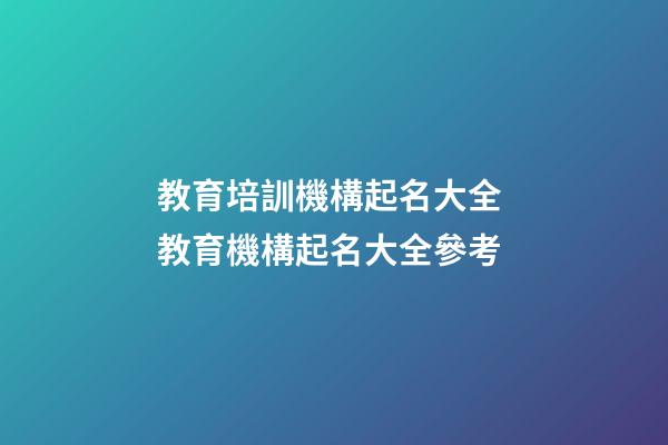 教育培訓機構起名大全 教育機構起名大全參考-第1張-公司起名-玄機派